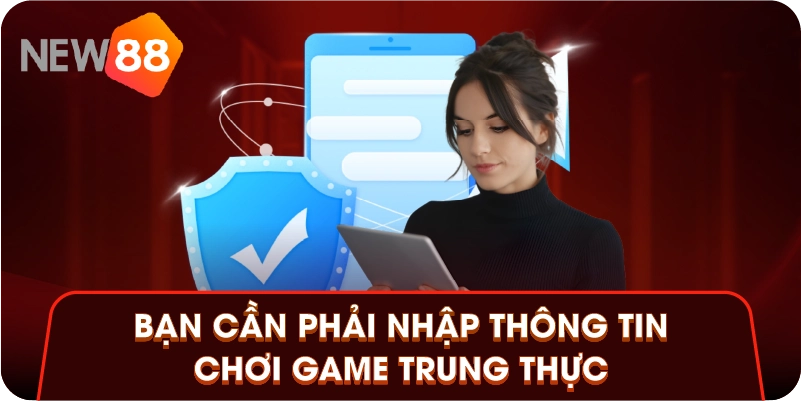 Bạn cần phải nhập thông tin chơi game trung thực